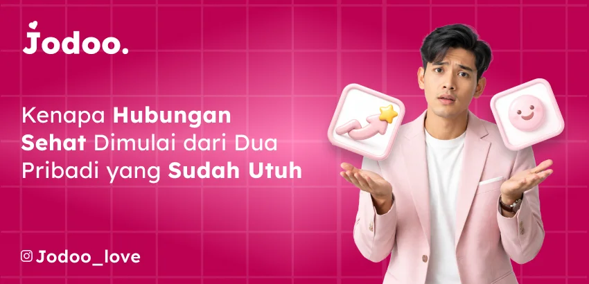 Hubungan Sehat Dimulai dari Diri Sendiri: Berhenti Mencari Pelengkap, Mulai Bertumbuh Bersama